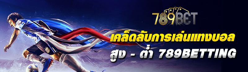 เคล็ดลับการเล่นแทงบอล สูง - ต่ำ 789BETTING ทำเงินได้จริง