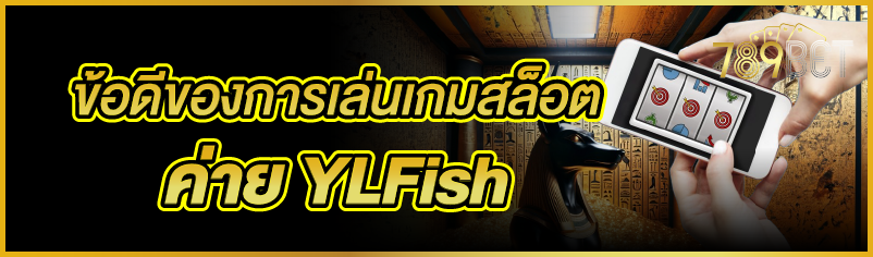 ข้อดีของการเล่นเกมสล็อตค่าย YLFish 