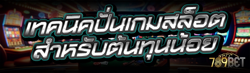 เทคนิคปั่นเกมสล็อต สำหรับต้นทุนน้อย